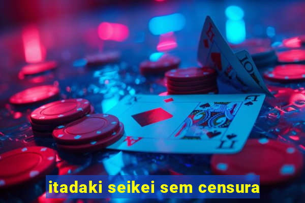 itadaki seikei sem censura